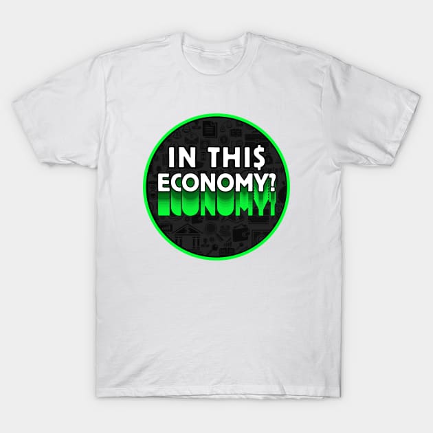 In This Economy? T-Shirt by Popish Culture